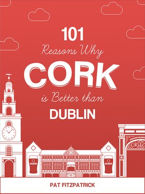 cover image of 101 Reasons Why Cork is Better than Dublin